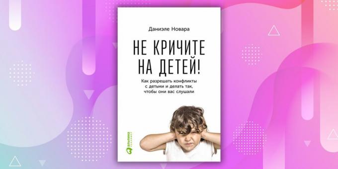 Böcker om förhållandet: "Var inte skrika på barnen! Hur man löser konflikter med sina barn och att göra så att de har lyssnat "Daniele Novara